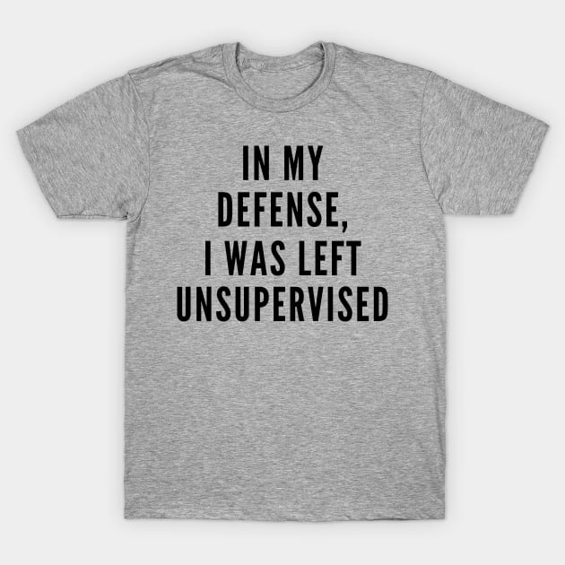 I Was Left Unsupervised T-Shirt by Likeable Design